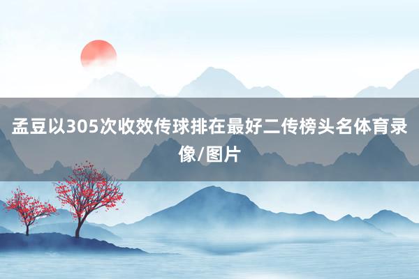 孟豆以305次收效传球排在最好二传榜头名体育录像/图片