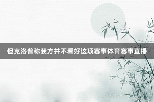 但克洛普称我方并不看好这项赛事体育赛事直播