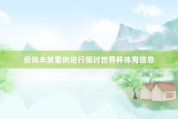 但尚未就雷纳进行探讨世界杯体育信息