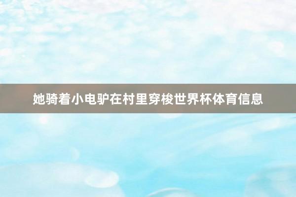 她骑着小电驴在村里穿梭世界杯体育信息
