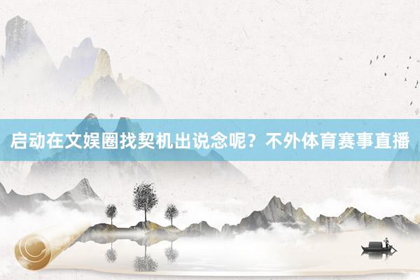 启动在文娱圈找契机出说念呢？不外体育赛事直播