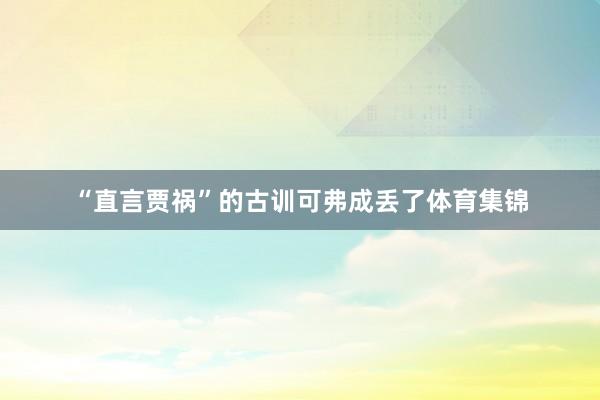 “直言贾祸”的古训可弗成丢了体育集锦
