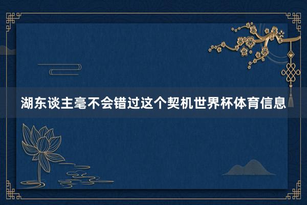 湖东谈主毫不会错过这个契机世界杯体育信息