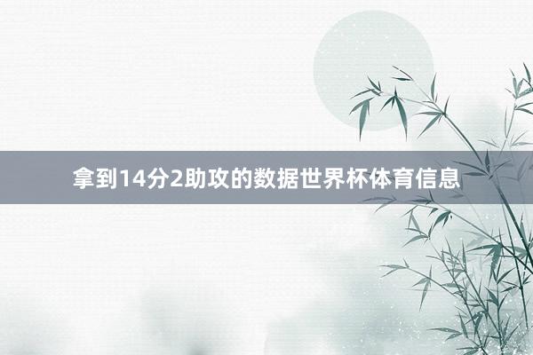 拿到14分2助攻的数据世界杯体育信息