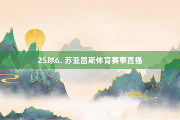25球6. 苏亚雷斯体育赛事直播