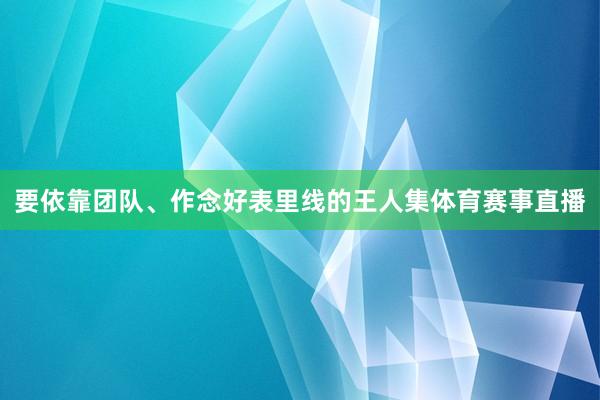 要依靠团队、作念好表里线的王人集体育赛事直播