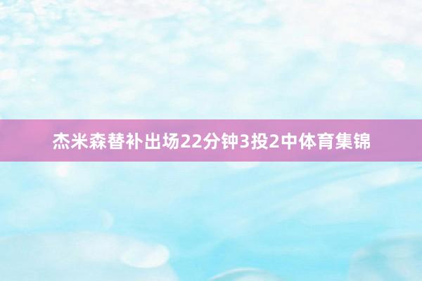 杰米森替补出场22分钟3投2中体育集锦