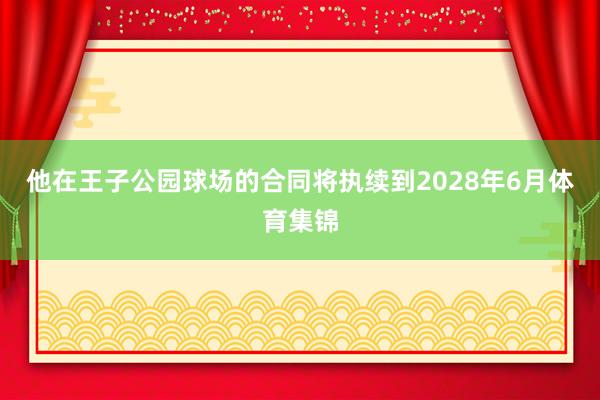 他在王子公园球场的合同将执续到2028年6月体育集锦