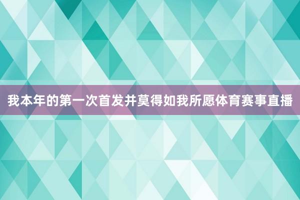 我本年的第一次首发并莫得如我所愿体育赛事直播