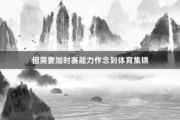 但需要加时赛能力作念到体育集锦