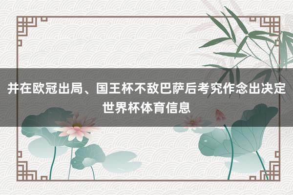 并在欧冠出局、国王杯不敌巴萨后考究作念出决定世界杯体育信息