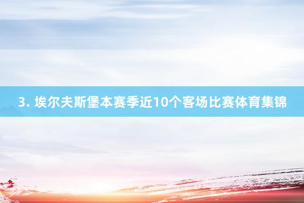 3. 埃尔夫斯堡本赛季近10个客场比赛体育集锦