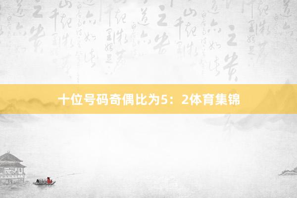 十位号码奇偶比为5：2体育集锦