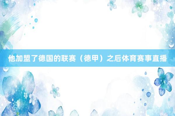 他加盟了德国的联赛（德甲）之后体育赛事直播