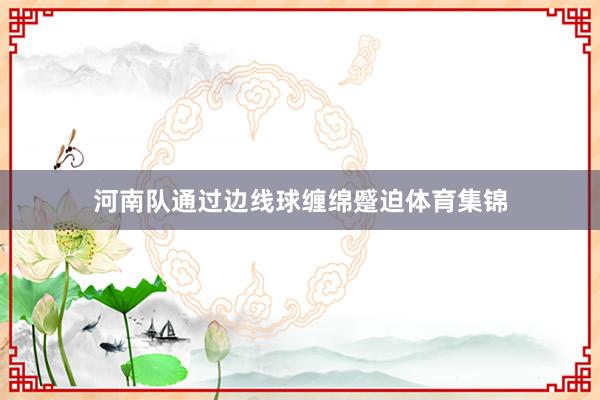 河南队通过边线球缠绵蹙迫体育集锦