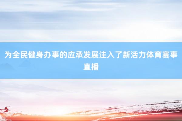 为全民健身办事的应承发展注入了新活力体育赛事直播