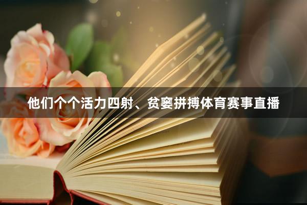 他们个个活力四射、贫窭拼搏体育赛事直播