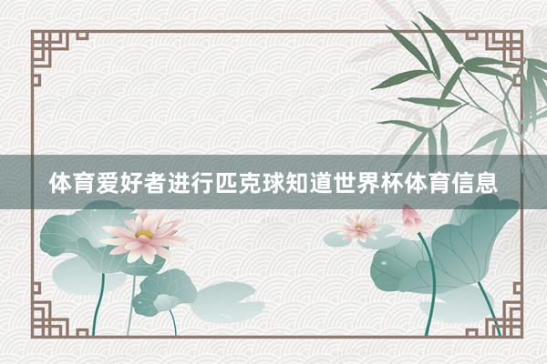 体育爱好者进行匹克球知道世界杯体育信息