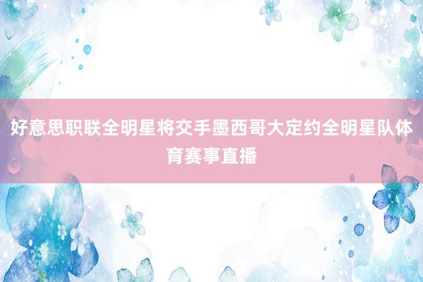 好意思职联全明星将交手墨西哥大定约全明星队体育赛事直播