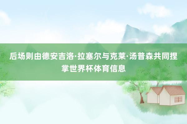 后场则由德安吉洛·拉塞尔与克莱·汤普森共同捏掌世界杯体育信息