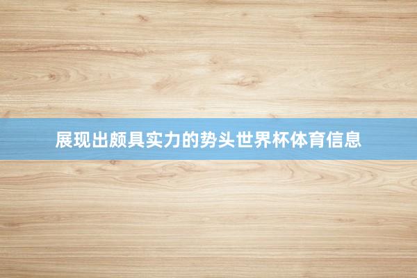展现出颇具实力的势头世界杯体育信息