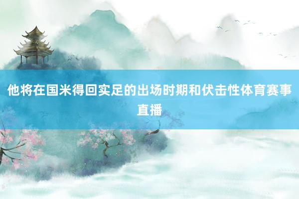 他将在国米得回实足的出场时期和伏击性体育赛事直播