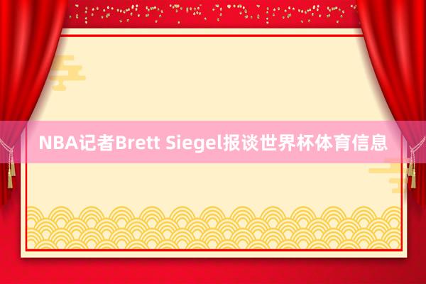 NBA记者Brett Siegel报谈世界杯体育信息