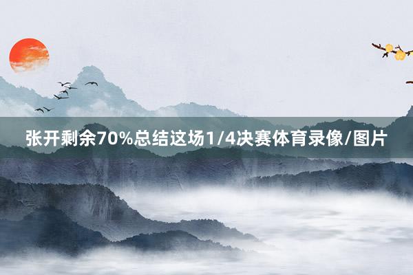 张开剩余70%总结这场1/4决赛体育录像/图片