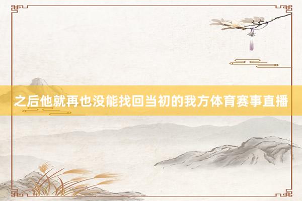 之后他就再也没能找回当初的我方体育赛事直播