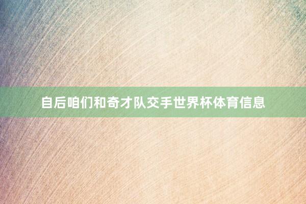 自后咱们和奇才队交手世界杯体育信息