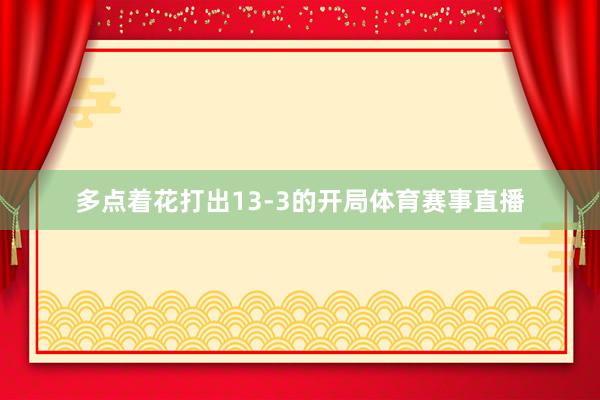 多点着花打出13-3的开局体育赛事直播