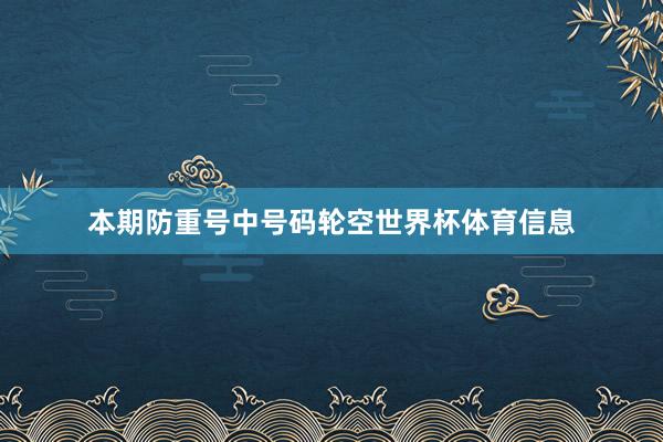 本期防重号中号码轮空世界杯体育信息