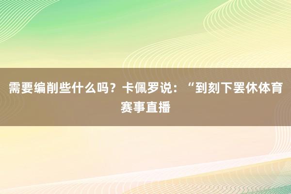 需要编削些什么吗？卡佩罗说：“到刻下罢休体育赛事直播
