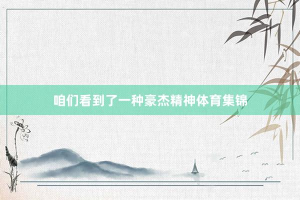 咱们看到了一种豪杰精神体育集锦