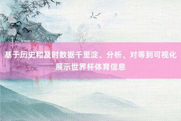基于历史和及时数据千里淀、分析、对等到可视化展示世界杯体育信息