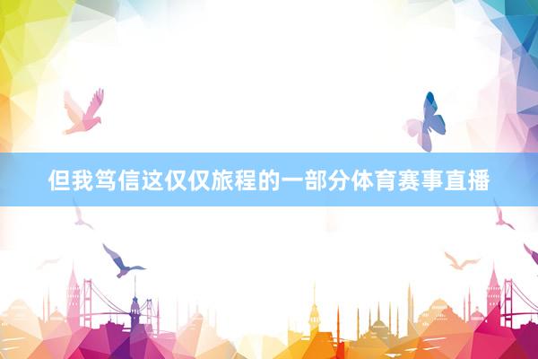 但我笃信这仅仅旅程的一部分体育赛事直播