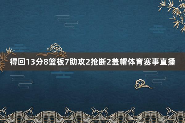 得回13分8篮板7助攻2抢断2盖帽体育赛事直播