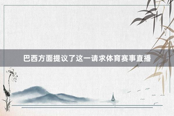 巴西方面提议了这一请求体育赛事直播