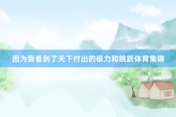 因为我看到了天下付出的极力和跳跃体育集锦
