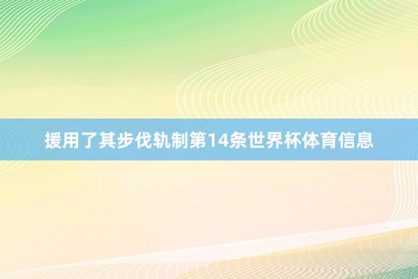 援用了其步伐轨制第14条世界杯体育信息