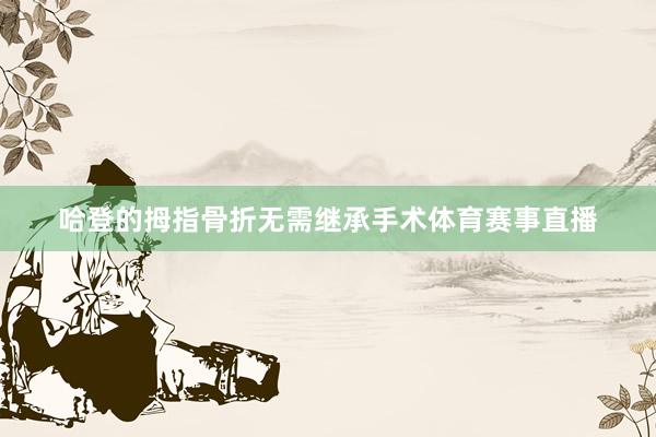 哈登的拇指骨折无需继承手术体育赛事直播