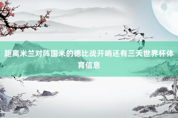 距离米兰对阵国米的德比战开哨还有三天世界杯体育信息