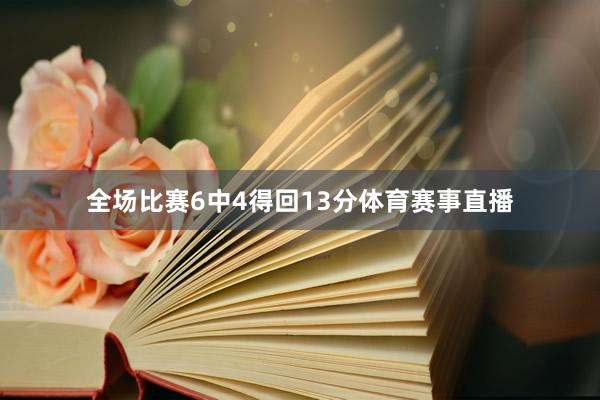 全场比赛6中4得回13分体育赛事直播