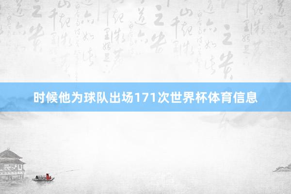 时候他为球队出场171次世界杯体育信息