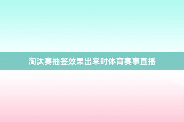 淘汰赛抽签效果出来时体育赛事直播
