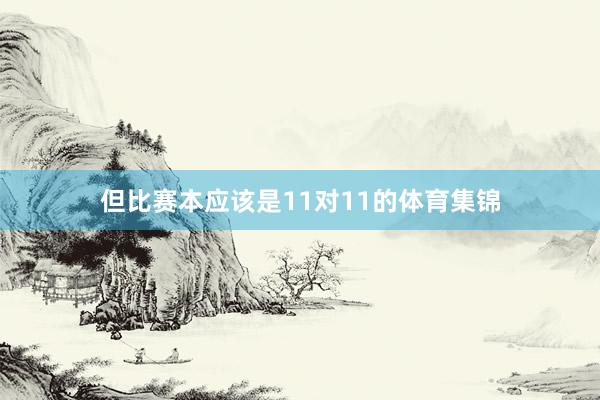 但比赛本应该是11对11的体育集锦