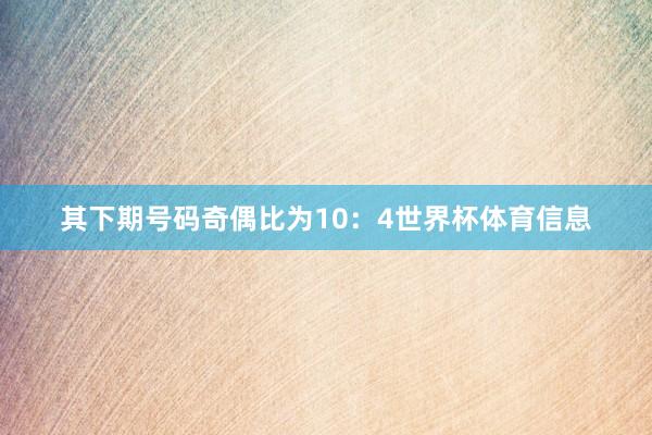 其下期号码奇偶比为10：4世界杯体育信息