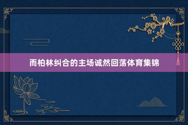 而柏林纠合的主场诚然回荡体育集锦