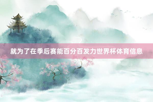 就为了在季后赛能百分百发力世界杯体育信息