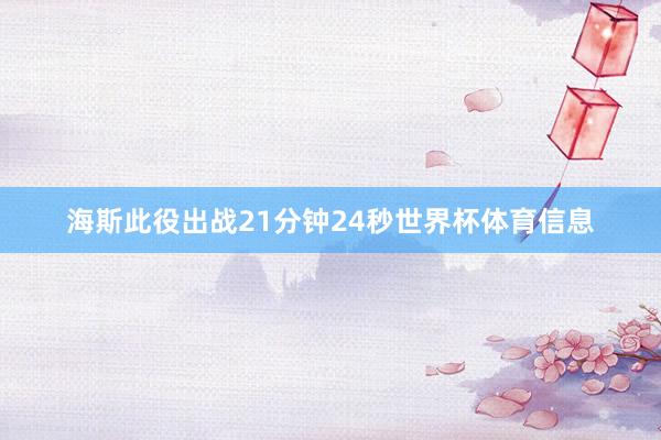 海斯此役出战21分钟24秒世界杯体育信息